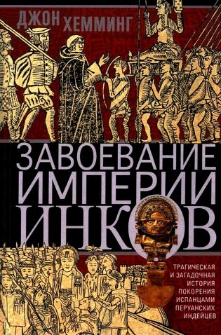 Завоевание империи инков. Трагическая и загадочная история покорения испанцами перуанских индейцев фото книги