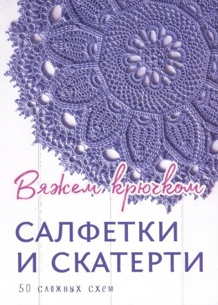 Салфетки и скатерти: Вяжем крючком. 50 сложных схем фото книги