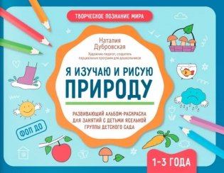 Я изучаю и рисую природу: развивающий альбом-раскраска для занятий с детьми ясельной группы детского сада: 1-3 года фото книги