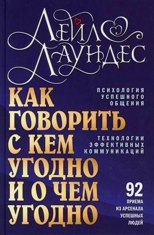Как говорить с кем угодно и о чем угодно. Психология успешного общения. Технология активных коммуникаций. 92 приема из арсенала успешных людей фото книги