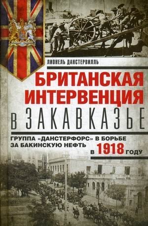 Британская интервенция в Закавказье. Группа "Данстерфорс" в борьбе за бакинскую нефть в 1918 году фото книги