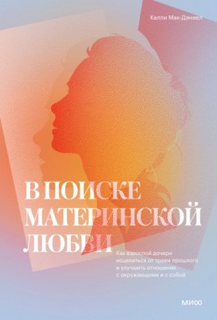 В поиске материнской любви. Как взрослой дочери исцелиться от травм прошлого и улучшить отношения с окружающими и с собой фото книги