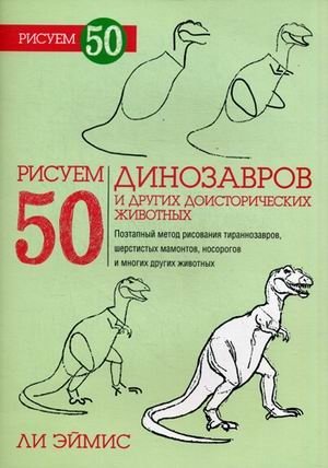 Рисуем 50 динозавров и других доисторических животных. Учебное пособие фото книги