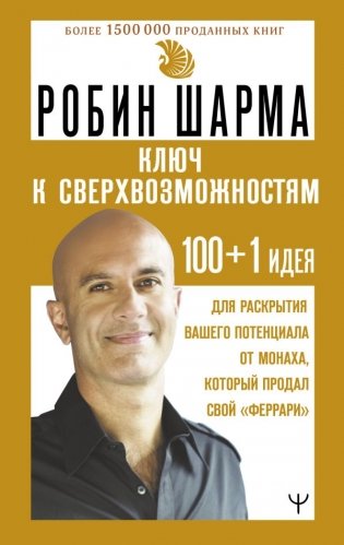 КЛЮЧ К СВЕРХВОЗМОЖНОСТЯМ 100+1 идея для раскрытия вашего потенциала от монаха, который продал свой "феррари" фото книги