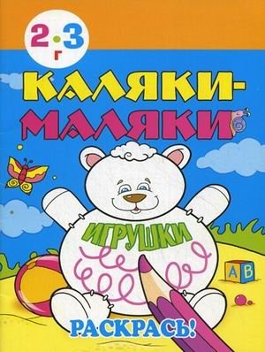 Каляки-маляки. Игрушки. Раскрась! Для детей 2-3 лет фото книги