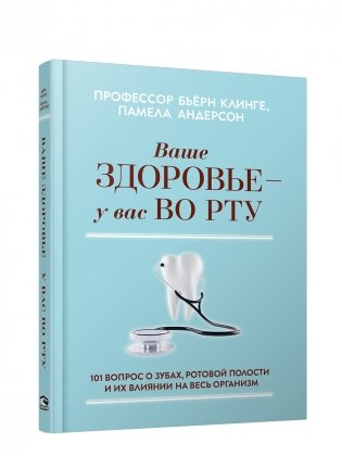 Ваше здоровье - у вас во рту. 101 вопрос о зубах, ротовой полости и их влиянии на весь организм фото книги