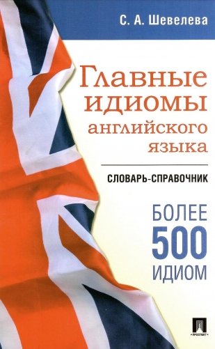 Главные идиомы английского языка. Словарь-справочник. 500 идиом фото книги