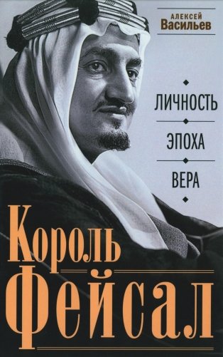 Король Фейсал: личность, эпоха, вера фото книги