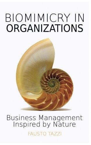 Biomimicry in Organizations: Business management inspired by nature: How to be inspired from nature to find new efficient, effective and sustainabl фото книги