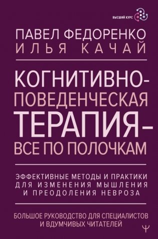 Когнитивно-поведенческая терапия — всё по полочкам. Эффективные методы и практики для изменения мышления и преодоления невроза. Большое руководство для специалистов и вдумчивых читателей фото книги