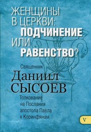 Женщины в Церкви: подчинение или равенство? Толкование на Первое и Второе Послания апостола Павла к Коринфянам. В 12-и частях. Часть 5 фото книги