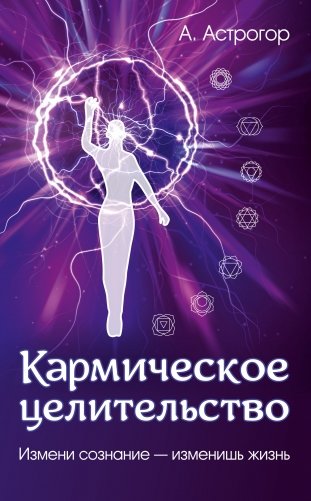 Кармическое целительство. Измени сознание - изменишь жизнь фото книги