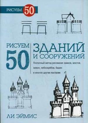 Рисуем 50 зданий и сооружений. Поэтапный метод рисования замков, мостов, хижин, небоскребов, башен и многих других построек фото книги