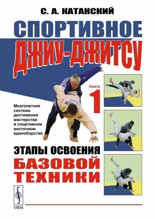 Спортивное джиу-джитсу. Кн. 1: Этапы освоения базовой техники. (Многолетняя система достижения мастерства в спортивном восточном единоборстве) фото книги