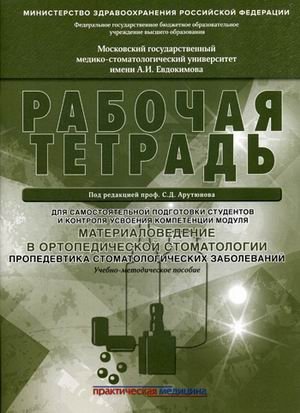 Рабочая тетрадь для самостоятельной подготовки студентов и контроля усвоения компетенции модуля "Материаловедение в ортопедической стоматологии. Пропедевтика стоматологических заболеваний". Учебно-методическое пособие. Гриф Министерства... фото книги