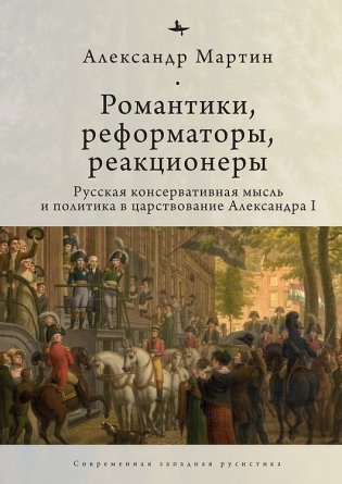 Романтики, реформаторы, реакционеры. Русская консервативная мысль и политика в царствование Александра I фото книги