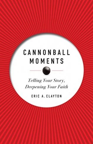 Cannonball Moments: Telling Your Story, Deepening Your Faith фото книги