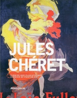 Jules Cheret: Artist of the Belle Epoque and Pioneer of Poster Art фото книги
