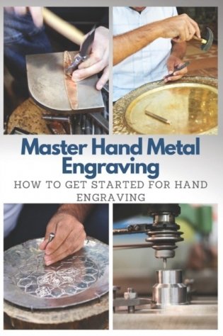 Master Hand Metal Engraving: How To Get Started for Hand Engraving фото книги