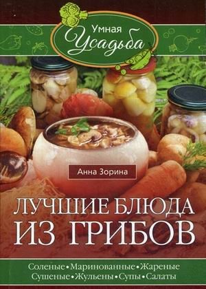 Лучшие блюда из грибов. Соленые, маринованные, жареные, сушеные, жульены, супы, салаты фото книги