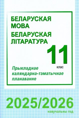 Беларуская мова. Беларуская літаратура. 11 клас. Прыкладнае каляндарна-тэматычнае планаванне. 2025/2026 навучальны год фото книги