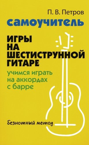 Самоучитель игры на шестиструнной гитаре: учимся играть на аккордах с барре: безнотный метод. 2-е изд фото книги