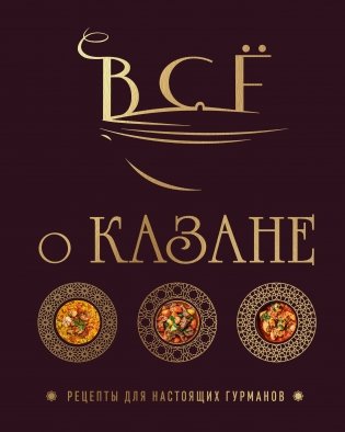 Всё о казане. Рецепты для настоящих гурманов. Подарочное издание фото книги