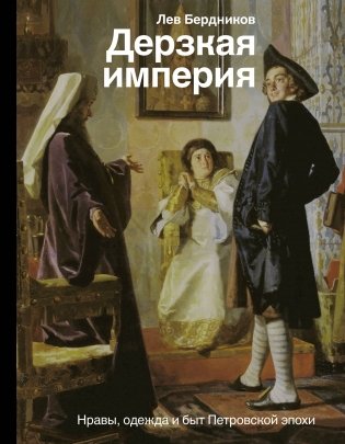 Дерзкая империя. Нравы, одежда и быт Петровской эпохи фото книги