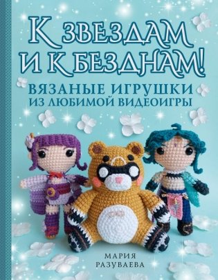 К звездам и к безднам! Вязаные игрушки из любимой видеоигры фото книги