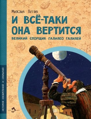 И все-таки она вертится! Великий спорщик Галилео Галилей фото книги
