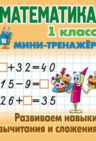 Математика. 1 класс. Развиваем навыки вычитания и сложения. Мини-тренажер фото книги