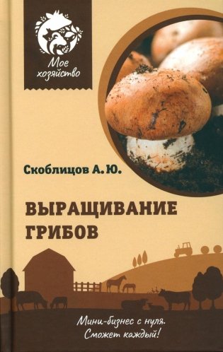 Выращивание грибов. Мини-бизнес с нуля фото книги
