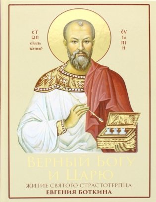Верный Богу и Царю: Житие святого страстотерпца Евгения Боткина (1865-1918) 2-е изд фото книги