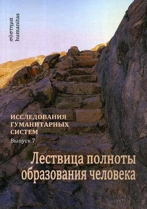 Исследования гуманитарных систем. Выпуск 7: Лествица полноты образования человека. Опыт научной дискуссии фото книги