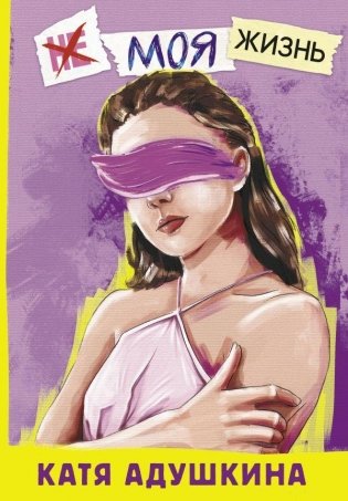 Не моя жизнь. История про девочку, которая хотела быть собой фото книги