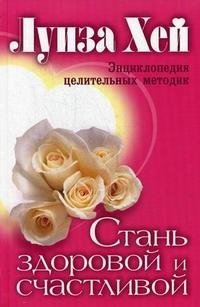 Стань здоровой и счастливой. Энциклопедия целительных методик фото книги