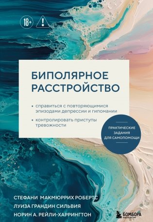 Биполярное расстройство. Практические задания для самопомощи. Справиться с повторяющимися эпизодами депрессии и гипомании, контролировать приступы тревожности фото книги