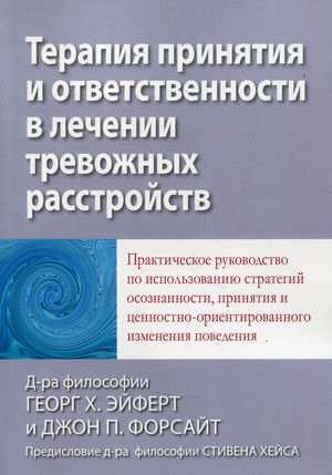 Терапия принятия и ответственности в лечении тревожных расстройств. Практическое руководство по использованию стратегий осознанности, принятия и ценностно-ориентированного изменения поведения фото книги