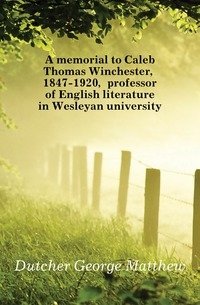 A memorial to Caleb Thomas Winchester, 1847-1920, professor of English literature in Wesleyan university фото книги