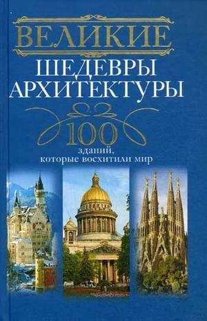 Великие шедевры архитектуры. 100 зданий, которые восхитили мир фото книги
