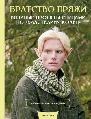 Братство пряжи. Вязаные проекты спицами по "Властелину колец". Неофициальное издание фото книги