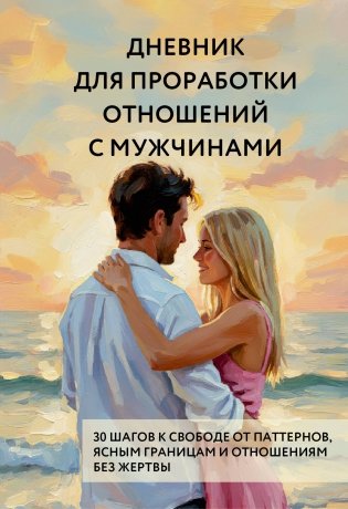 Дневник для проработки отношений с мужчинами. 30 шагов к свободе от паттернов, ясным границам и отношениям без жертвы фото книги