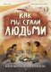 Как мы стали людьми. Невероятные приключения человечества фото книги маленькое 2
