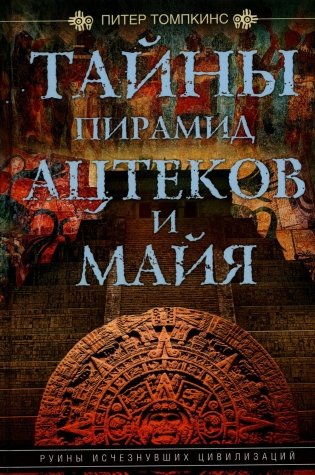 Тайны пирамид ацтеков и майя. Руины исчезнувших цивилизаций фото книги