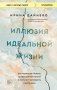 Иллюзия идеальной жизни. Как перестать бежать за навязанной мечтой и стать по-настоящему счастливым фото книги маленькое 2