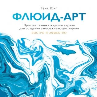 Флюид-арт. Простая техника жидкого акрила для создания завораживающих картин фото книги