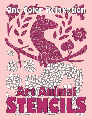 ART ANIMAL STENCILS One Color Relaxation: Unique Coloring Book with Just One Color to Use for Adults Relaxation and Stress Relief фото книги