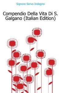 Compendio Della Vita Di S. Galgano (Italian Edition) фото книги