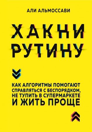 Хакни рутину. Как алгоритмы помогают справляться с беспорядком, не тупить в супермаркете и жить проще фото книги
