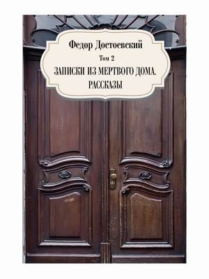 Собрание сочинений Фёдора Михайловича Достоевского. Том 2: Записки из мертвого дома. Рассказы фото книги
